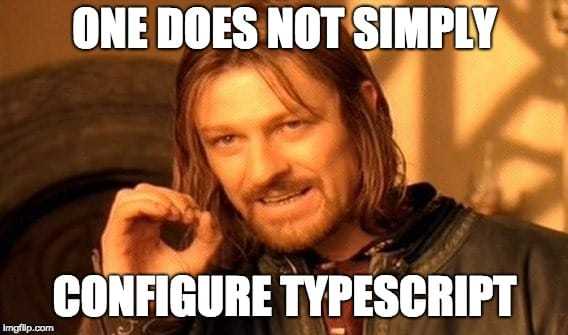 One does not simply configure TypeScript